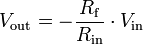 V_\mathrm{out} =- \frac{R_\mathrm{f}} {R_\mathrm{in}} \cdot V_\mathrm{in}